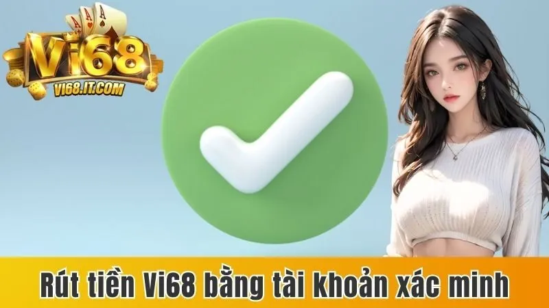Rút Tiền Vi68 - Khám Phá Quy Trình Chi Tiết Với 3 Bước 3 Rút Tiền Vi68 Bằng Tài Khoản Xác Minh